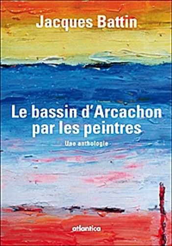 Le Bassin d'Arcachon par les peintres : une anthologie