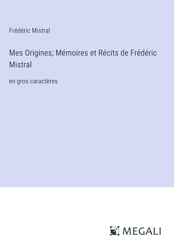 Mes Origines; Mémoires et Récits de Frédéric Mistral: en gros caractères