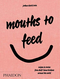 Mouths to Feed: Recipes and Stories from Chefs' Home Kitchens Around the World
