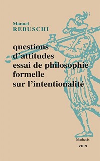 Questions d'attitudes : Essai de philosophie formelle sur l'intentionnalité