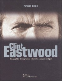 Clint Eastwood. Biographie, filmographie illustrée, analyse critique