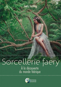 Sorcellerie faery : A la découverte du monde féérique