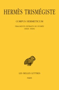 Corpus hermeticum. Tome  III : Fragments extraits de Stobée I-XXII