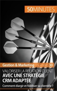 Gestion & Marketing : Valoriser la relation client avec une stratégie CRM adaptée : Comment élargir et fidéliser sa clientèle ?
