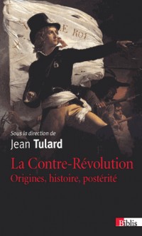 La Contre-Révolution. Origines, histoires, postérité