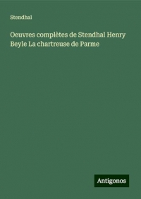 Oeuvres complètes de Stendhal Henry Beyle La chartreuse de Parme