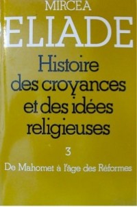 Histoire des croyances et des idées religieuses Volume 3 : De mahomet à l'âge des Réformes