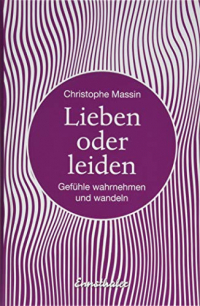 Lieben oder leiden: Gefühle wahrnehmen und wandeln