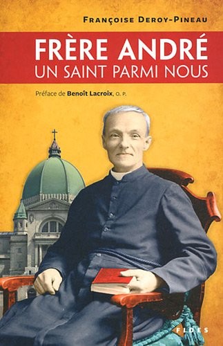 Frère André : Un saint parmi nous