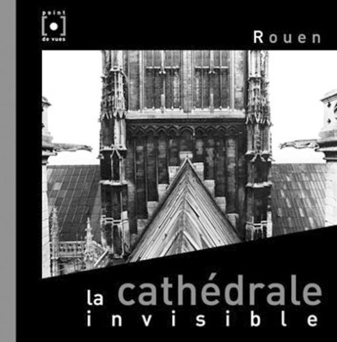Rouen. La cathédrale invisible