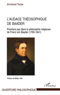 L'audace théosophique de Baader : Premiers pas dans la philosophie religieuse de Franz von Baader (1765-1841)