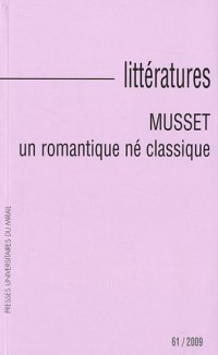 Littératures, N° 61/2009 : Musset : Un romantique né classique