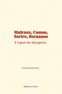 Malraux, Camus, Sartre, Bernanos: L’espoir des désespérés