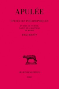 Opuscules philosophiques. Fragments. Du Dieu de Socrate - Platon et sa doctrine - Du monde
