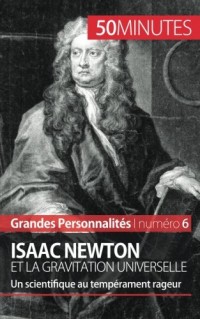 Isaac Newton et la gravitation universelle: Un scientifique au tempérament rageur