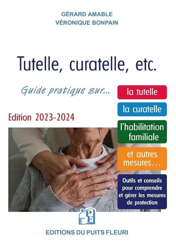 Tutelle, curatelle, etc.: Guide juridique et pratique sur... la tutelle, la curatelle, l'habilitation familiale et autres mesures...