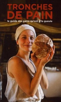 Tronches de pain : Le guide des pains qu'ont d'la gueule