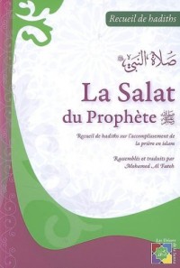 La Salat du Prophète Recueil de Hadiths Rassembles et Traduits par Mohammed Al Fateh.