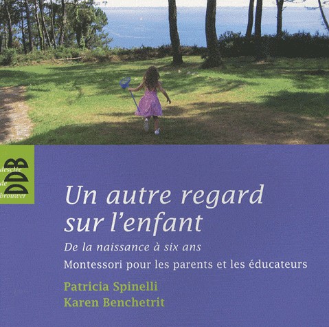 Un autre regard sur l'enfant : De la naissance à six ans Montessori pour les parents et les éducateurs