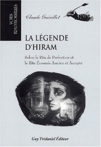 La légende d'Hiram. Selon le Rite de Perfection et le Rite Ecossais Ancien et Accepté