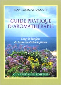 Guide pratique d'aromathérapie : Usage et bienfait des huiles et des plantes