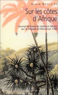 Sur les côtes d'Afrique : Journal de bord du médecin Moras sur la frégate la Félicité en 1790