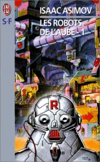 Les Robots de l'aube, tome 1