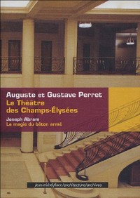 Le Théâtre des Champs-Élysées : Auguste et Gustave Perret