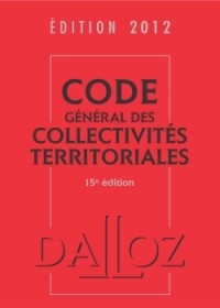 Code général des collectivités territoriales 2012-15e éd.: Codes Dalloz Universitaires et Professionnels