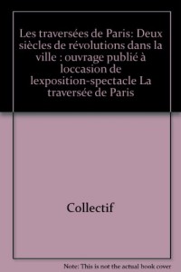 Les traversees de Paris-Deux siecles de révolutions dans la ville