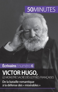 Victor Hugo, le monstre sacré des lettres françaises: De la bataille romantique à la défense des « misérables »