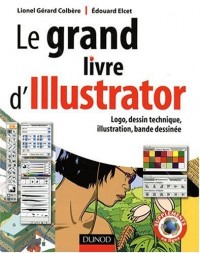 Le grand livre d'Illustrator : Logos, dessin technique, illustration, BD avec Adobe Illustrator