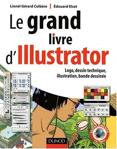 Le grand livre d'Illustrator : Logos, dessin technique, illustration, BD avec Adobe Illustrator