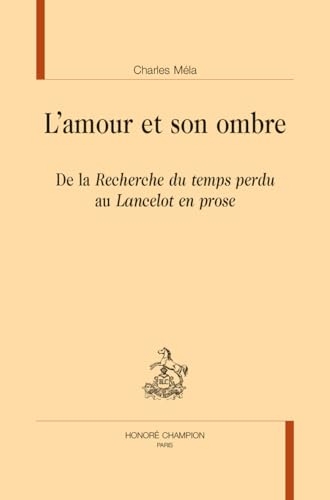 L’amour et son ombre : De la Recherche du temps perdu au Lancelot en prose