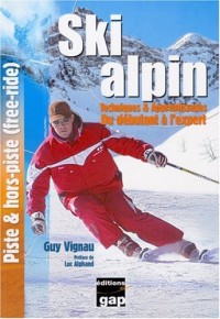 Ski alpin : Techniques & apprentissages, du débutant à l'expert, piste & hors-piste (free-ride)