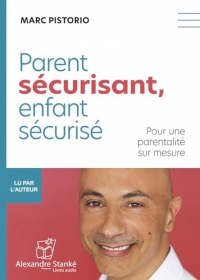 Parent sécurisant, enfant sécurisé : Pour une parentalité sur mesure