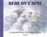 Bébé on t'aime : Le grand livre des mots doux