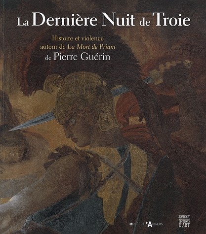 La Dernière Nuit de Troie : Histoire et violence autour de La Mort de Priam de Pierre Guérin