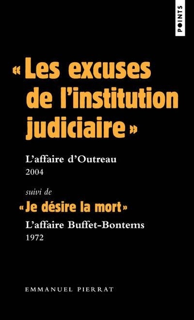 Les excuses de l'institution judiciaire : L'affaire d'Outreau 2004. Suivi de Je désire la mort
