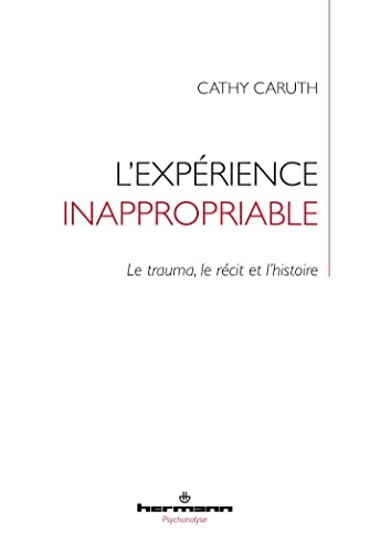 L'expérience inappropriable: Le trauma, le récit et l'histoire