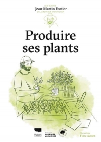 Produire ses plants: Les Guides du jardinier-maraîcher