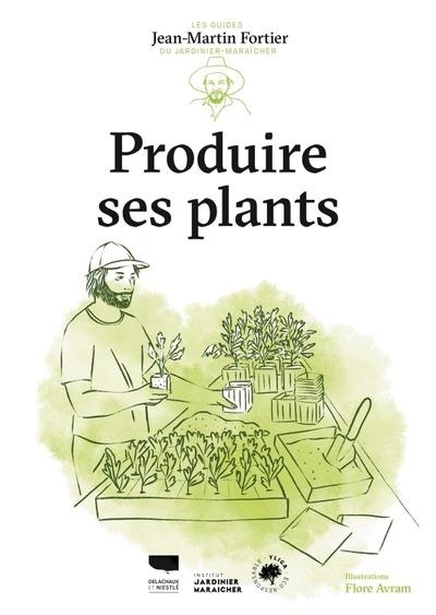 Produire ses plants: Les Guides du jardinier-maraîcher