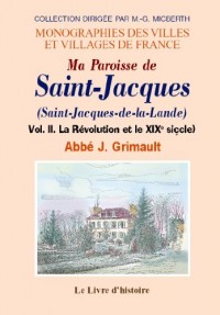 Saint-Jacques (Ma Paroisse de). Vol. II la Revolution et le Xixe Siecle