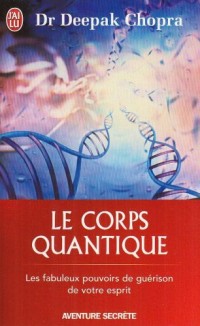 Le corps quantique - Le fabuleux pouvoir de guérison de votre esprit