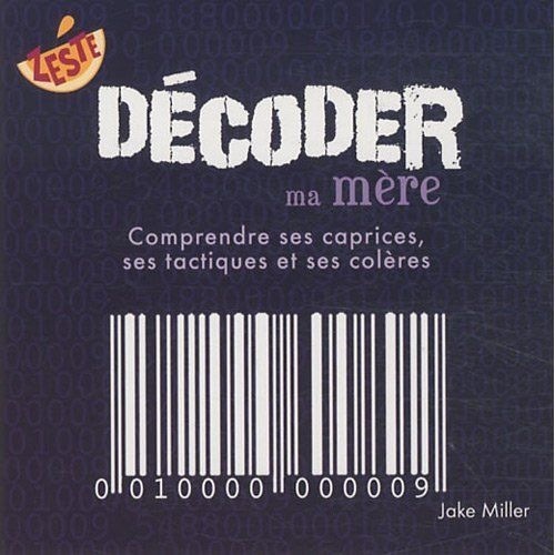 Décoder ma mère : Comprendre ses caprices, ses tactiques et ses colères