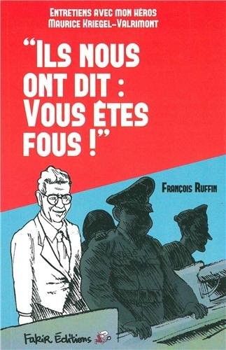 Ils nous ont dit :vous êtes fous : Entretiens avec mon héros Maurice Kriegel-Valrimont