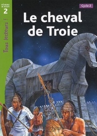 Le cheval de Troie Niveau 2 - Tous lecteurs ! - Ed.2010