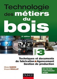 Technologie des métiers du bois - Tome 3 : Techniques et documents de fabrication - Agencement (Technologie des métiers du bois - Menuiserie, ébénisterie, agencement)