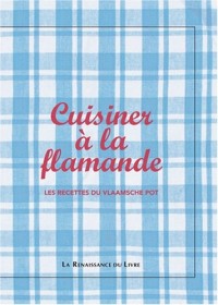 Cuisiner à la flamande : Les recettes du Vlaamsche pot