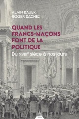 Quand les francs-maçons font de la politique - Du XVIIIe siècle à nos jours